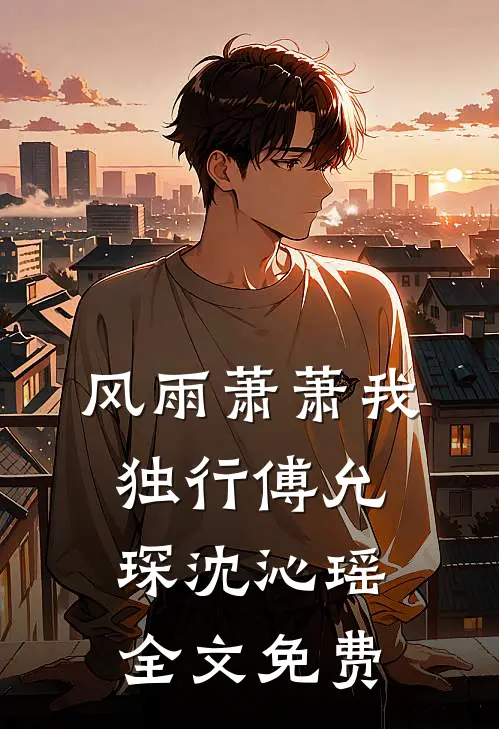 风雨萧萧我独行傅允琛沈沁瑶全文免费