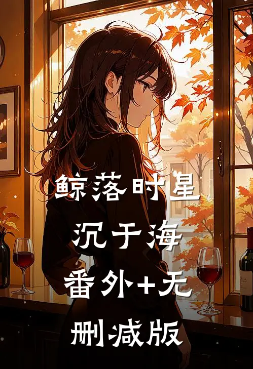 鲸落时星沉于海:番外+无删减版