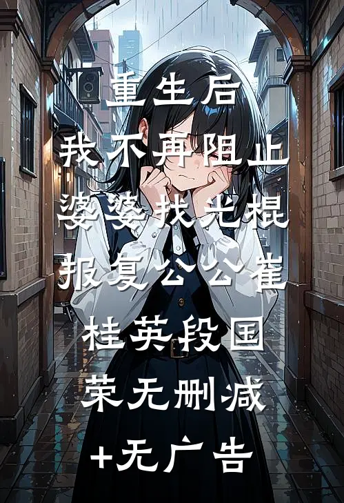 重生后，我不再阻止婆婆找光棍报复公公崔桂英段国荣无删减+无广告