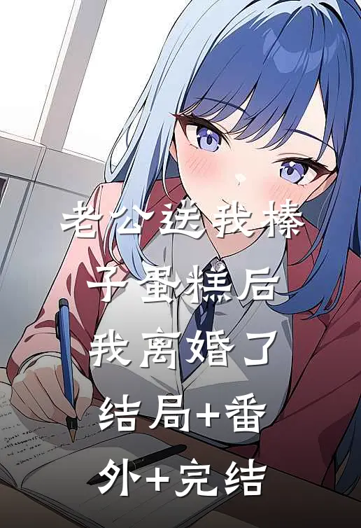 老公送我榛子蛋糕后，我离婚了:结局+番外+完结