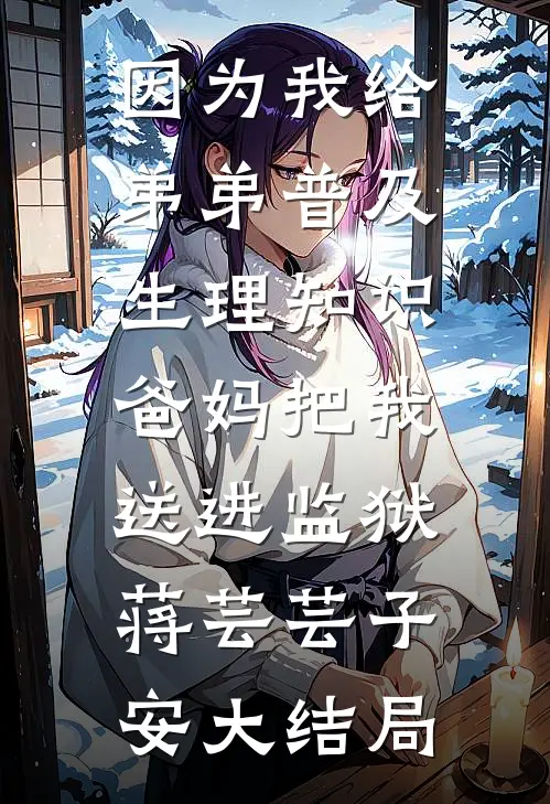 因为我给弟弟普及生理知识，爸妈把我送进监狱蒋芸芸子安大结局