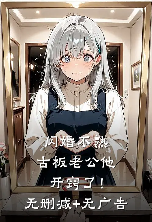 闪婚不熟，古板老公他开窍了！无删减+无广告