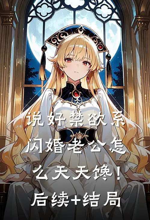 说好禁欲系，闪婚老公怎么天天馋！后续+结局