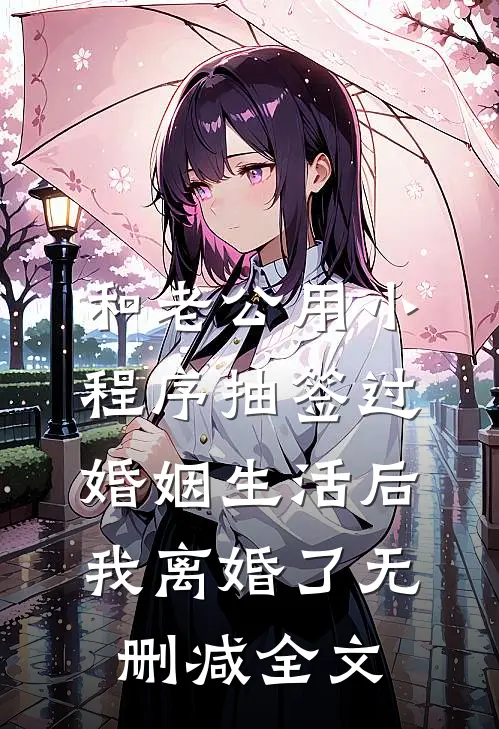 和老公用小程序抽签过婚姻生活后，我离婚了无删减全文