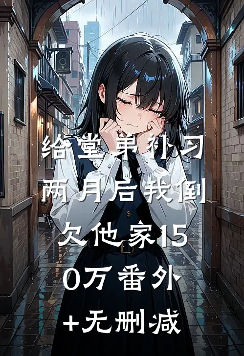 给堂弟补习两月后我倒欠他家150万番外+无删减