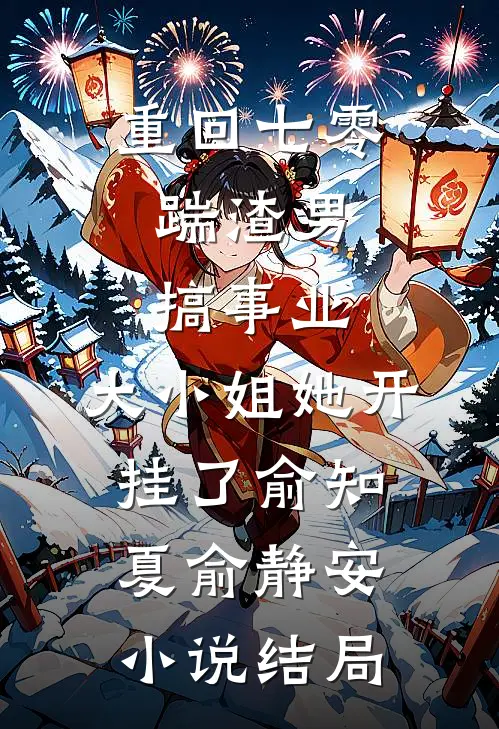重回七零：踹渣男搞事业，大小姐她开挂了俞知夏俞静安小说结局