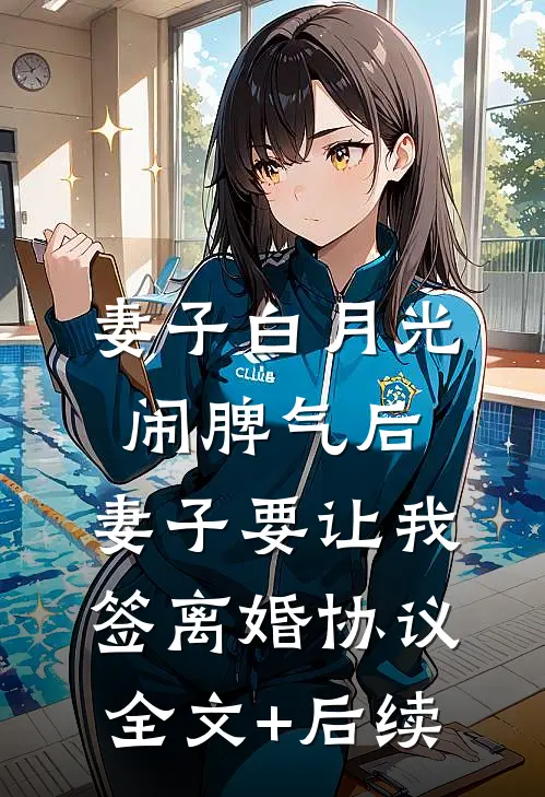 妻子白月光闹脾气后，妻子要让我签离婚协议全文+后续
