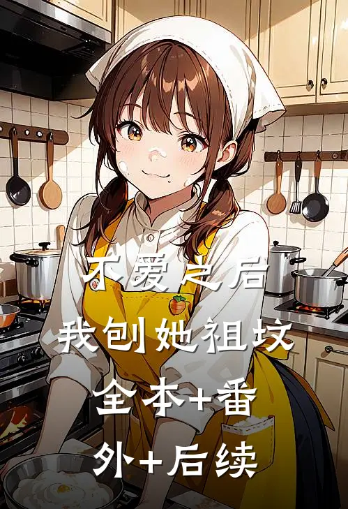 不爱之后，我刨她祖坟全本+番外+后续