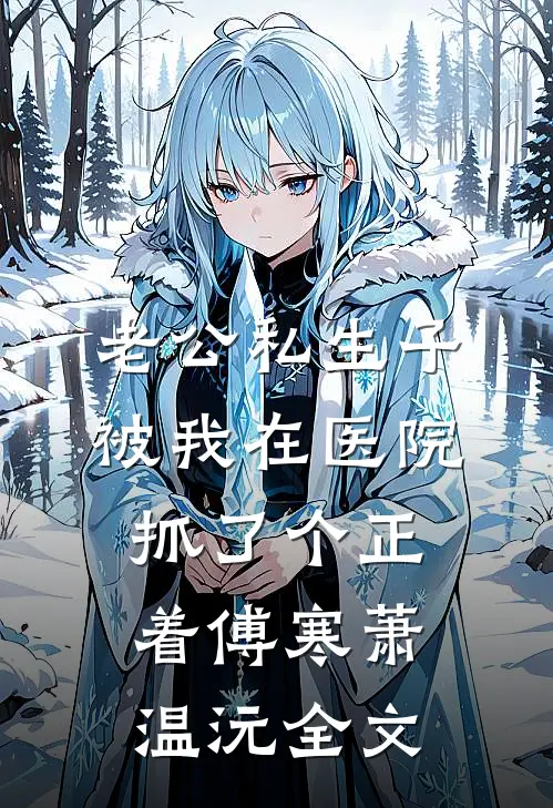 老公私生子被我在医院抓了个正着傅寒萧温沅全文
