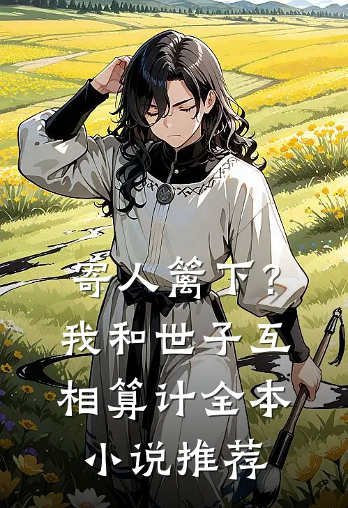 寄人篱下？我和世子互相算计全本小说推荐