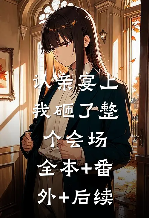 认亲宴上，我砸了整个会场:全本+番外+后续