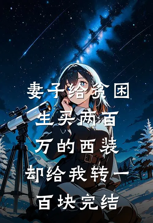 妻子给贫困生买两百万的西装，却给我转一百块完结