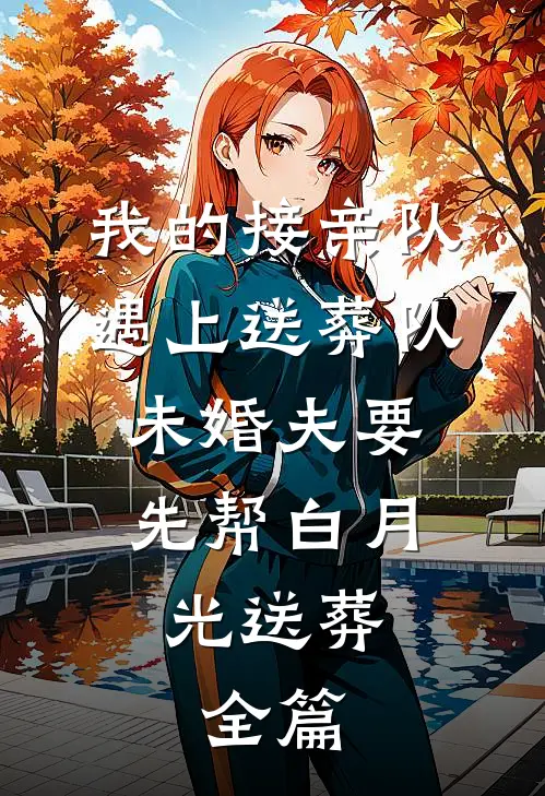 我的接亲队遇上送葬队，未婚夫要先帮白月光送葬。全篇