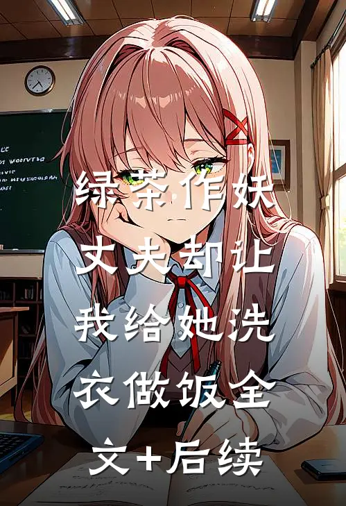绿茶作妖，丈夫却让我给她洗衣做饭全文+后续