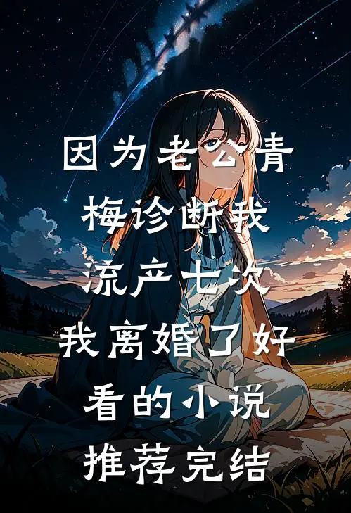 因为老公青梅诊断我流产七次，我离婚了好看的小说推荐完结