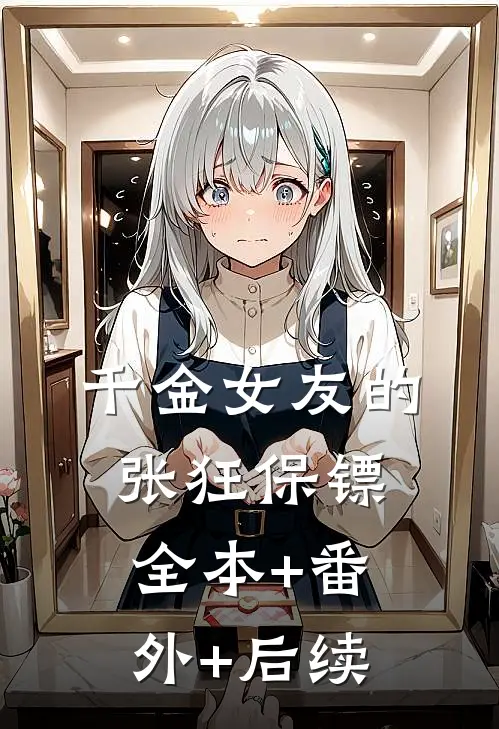 千金女友的张狂保镖:全本+番外+后续