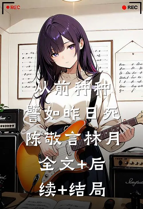 从前种种，譬如昨日死陈敬言林月:全文+后续+结局