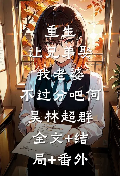 重生：让兄弟娶我老婆，不过分吧何昊林超群全文+结局+番外