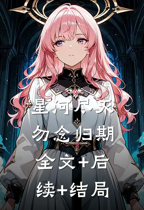 星河尽灭，勿念归期:全文+后续+结局