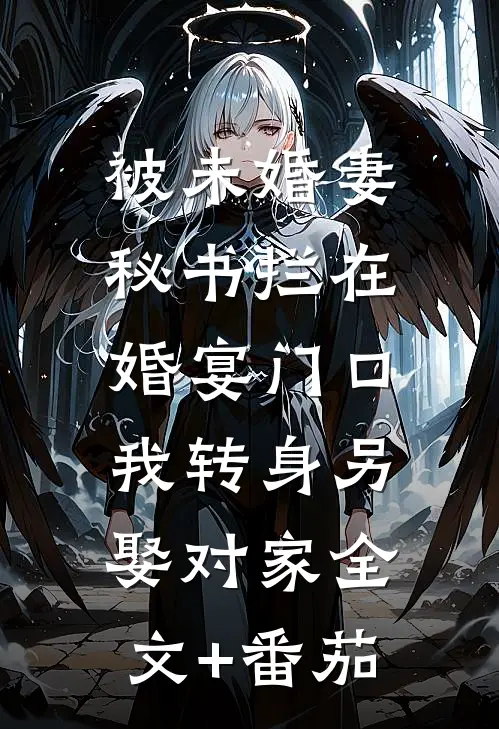 被未婚妻秘书拦在婚宴门口，我转身另娶对家全文+番茄