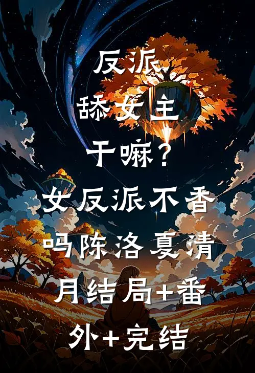 反派：舔女主干嘛？女反派不香吗陈洛夏清月结局+番外+完结
