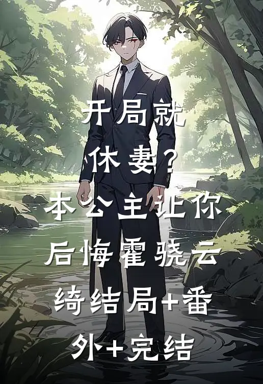 开局就休妻？本公主让你后悔霍骁云绮:结局+番外+完结
