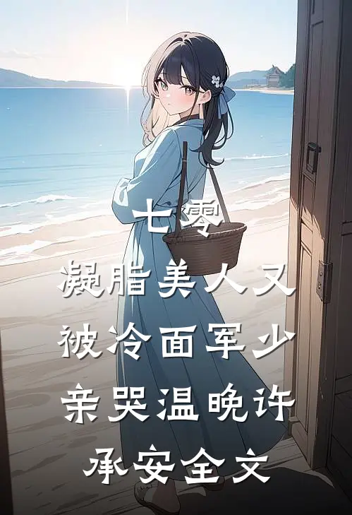 七零：凝脂美人又被冷面军少亲哭温晚许承安全文