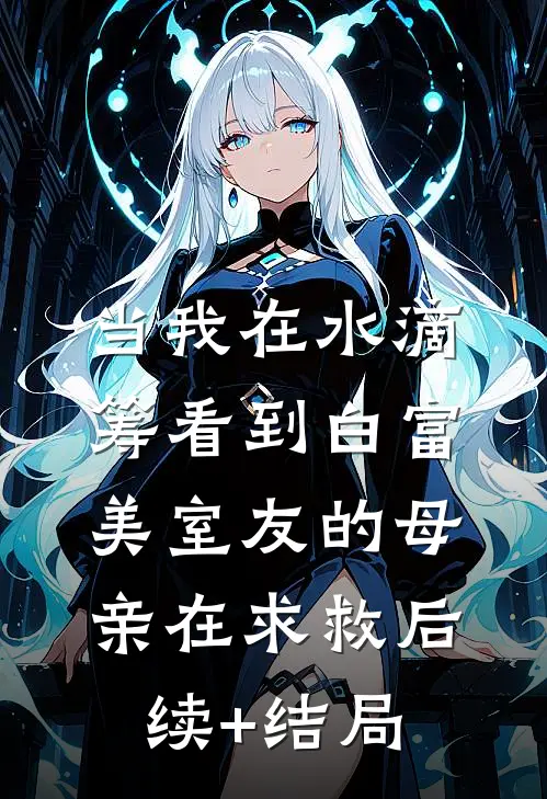 当我在水滴筹看到白富美室友的母亲在求救后续+结局