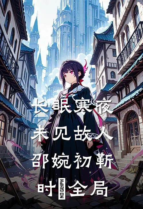 长眠寒夜，未见故人邵婉初靳时璟全局