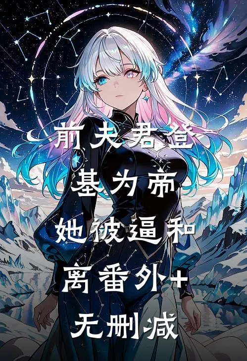前夫君登基为帝，她被逼和离番外+无删减