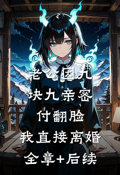 老公因九块九亲密付翻脸，我直接离婚全章+后续