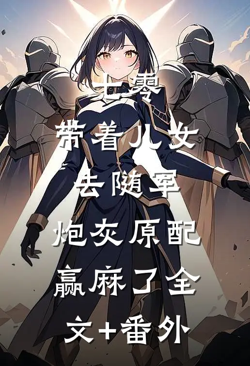 七零：带着儿女去随军，炮灰原配赢麻了全文+番外