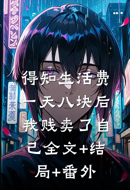 得知生活费一天八块后，我贱卖了自己全文+结局+番外