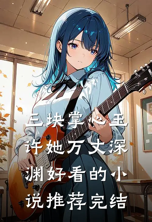 三块掌心玉，许她万丈深渊好看的小说推荐完结