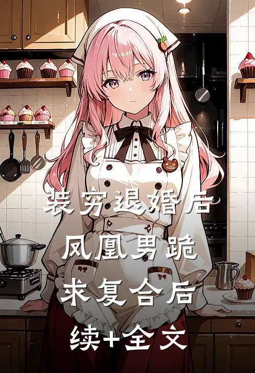 装穷退婚后，凤凰男跪求复合后续+全文