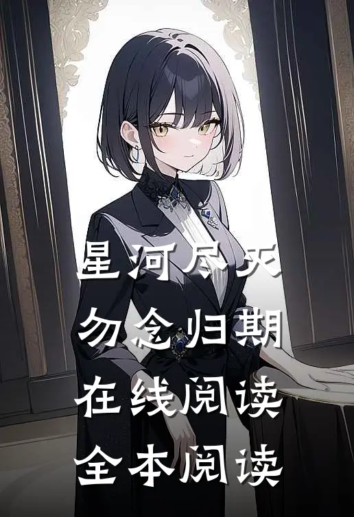 星河尽灭，勿念归期在线阅读全本阅读