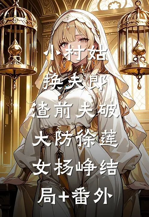 小村姑换夫郎，渣前夫破大防徐莲女杨峥结局+番外