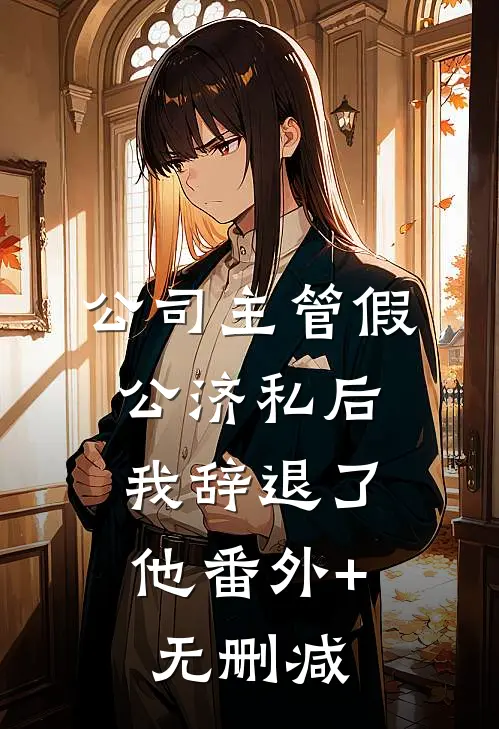 公司主管假公济私后，我辞退了他番外+无删减