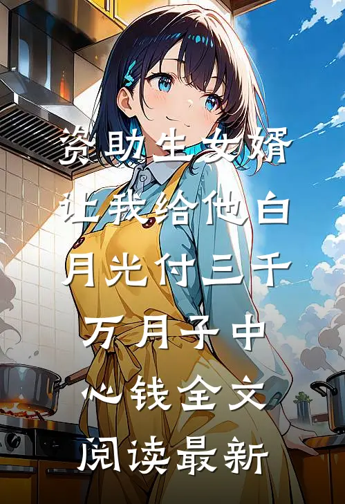 资助生女婿让我给他白月光付三千万月子中心钱全文阅读最新