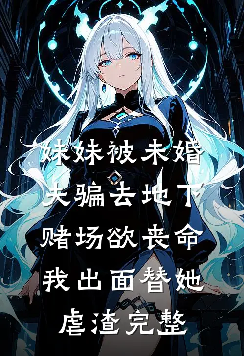 妹妹被未婚夫骗去地下赌场欲丧命，我出面替她虐渣完整
