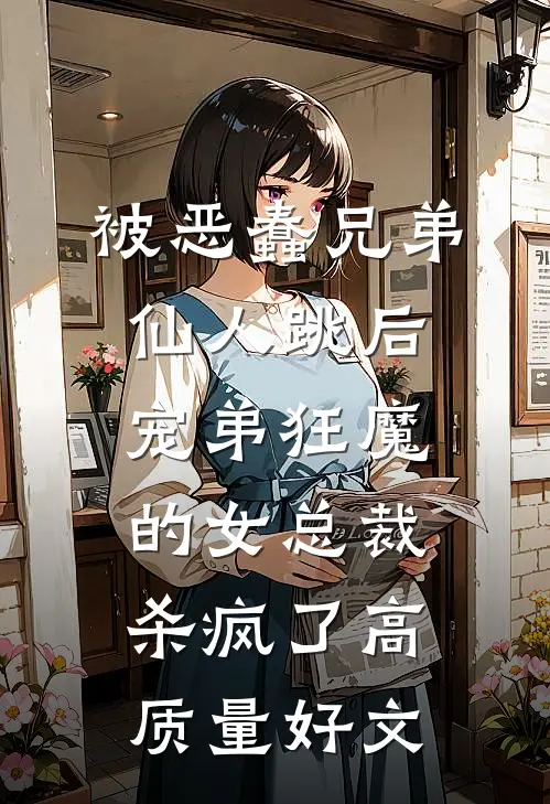 被恶蠢兄弟仙人跳后，宠弟狂魔的女总裁杀疯了高质量好文