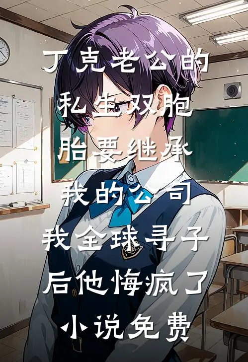 丁克老公的私生双胞胎要继承我的公司，我全球寻子后他悔疯了小说免费