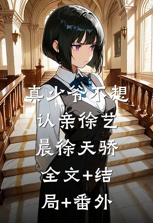 真少爷不想认亲徐艺晨徐天骄:全文+结局+番外