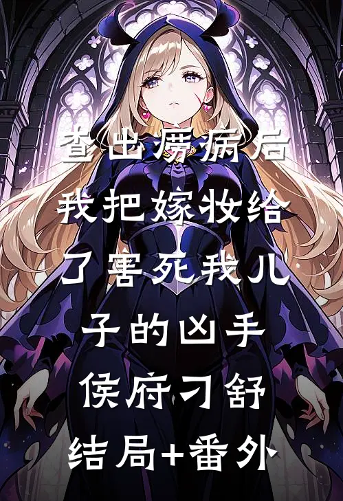 查出痨病后，我把嫁妆给了害死我儿子的凶手侯府刁舒:结局+番外