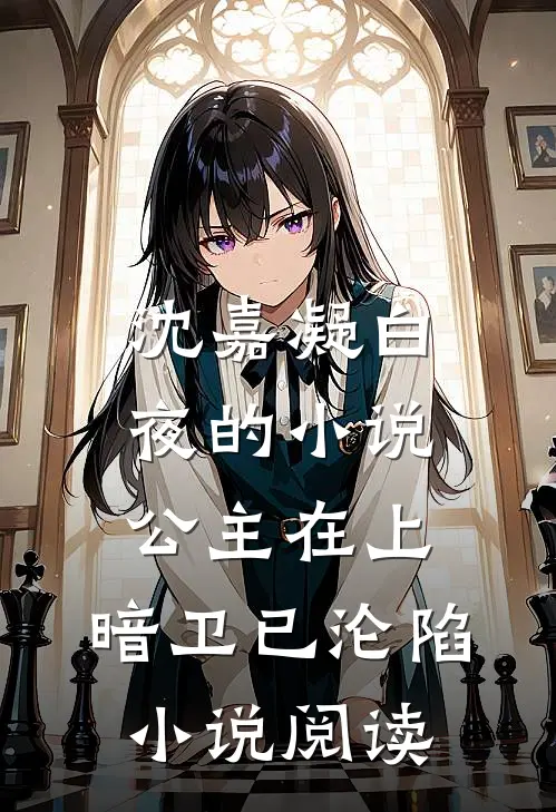 沈嘉凝白夜的小说公主在上，暗卫已沦陷小说阅读