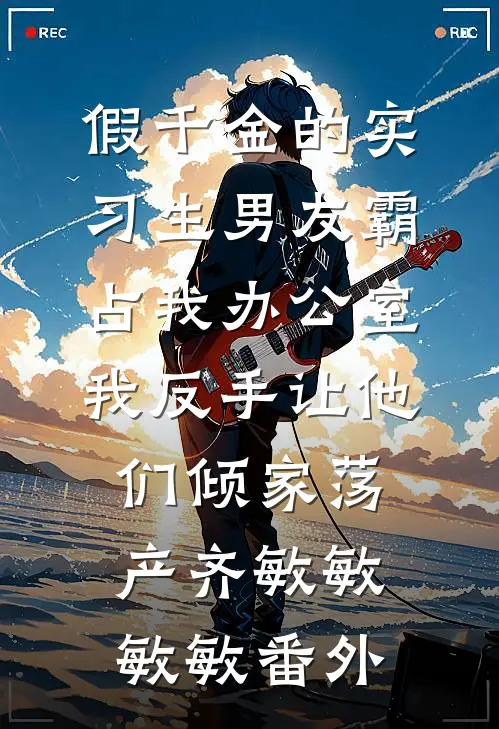 假千金的实习生男友霸占我办公室，我反手让他们倾家荡产齐敏敏敏敏番外