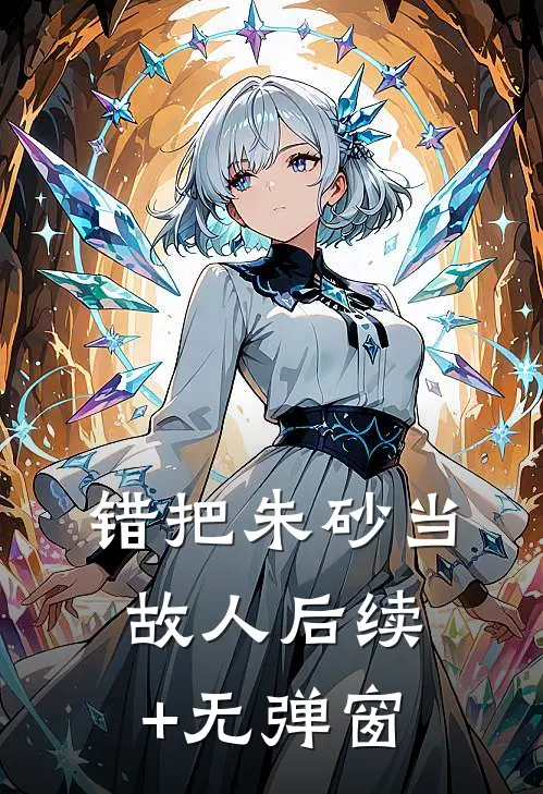 错把朱砂当故人后续+无弹窗
