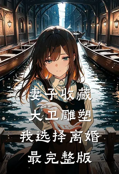 妻子收藏大卫雕塑，我选择离婚最完整版