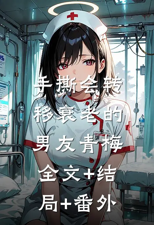 手撕会转移衰老的男友青梅:全文+结局+番外