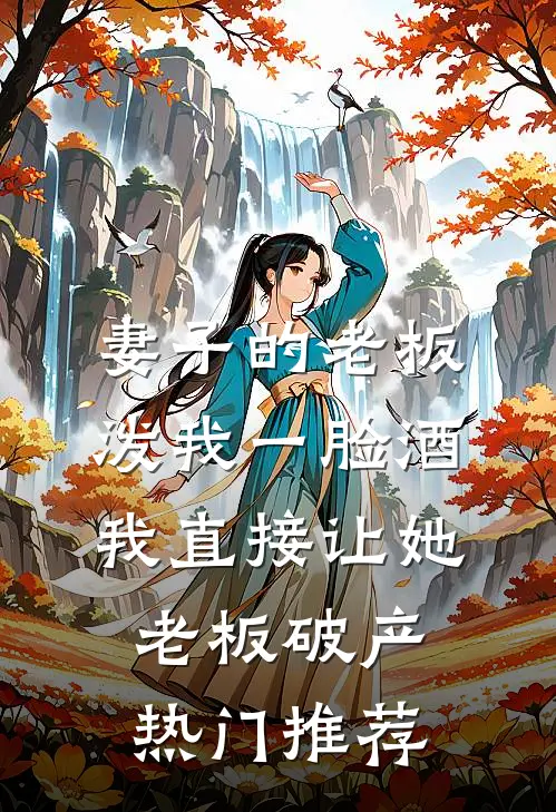妻子的老板泼我一脸酒，我直接让她老板破产热门推荐